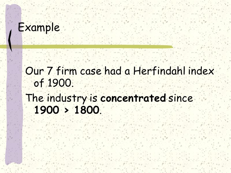 Example Our 7 firm case had a Herfindahl index of 1900.   